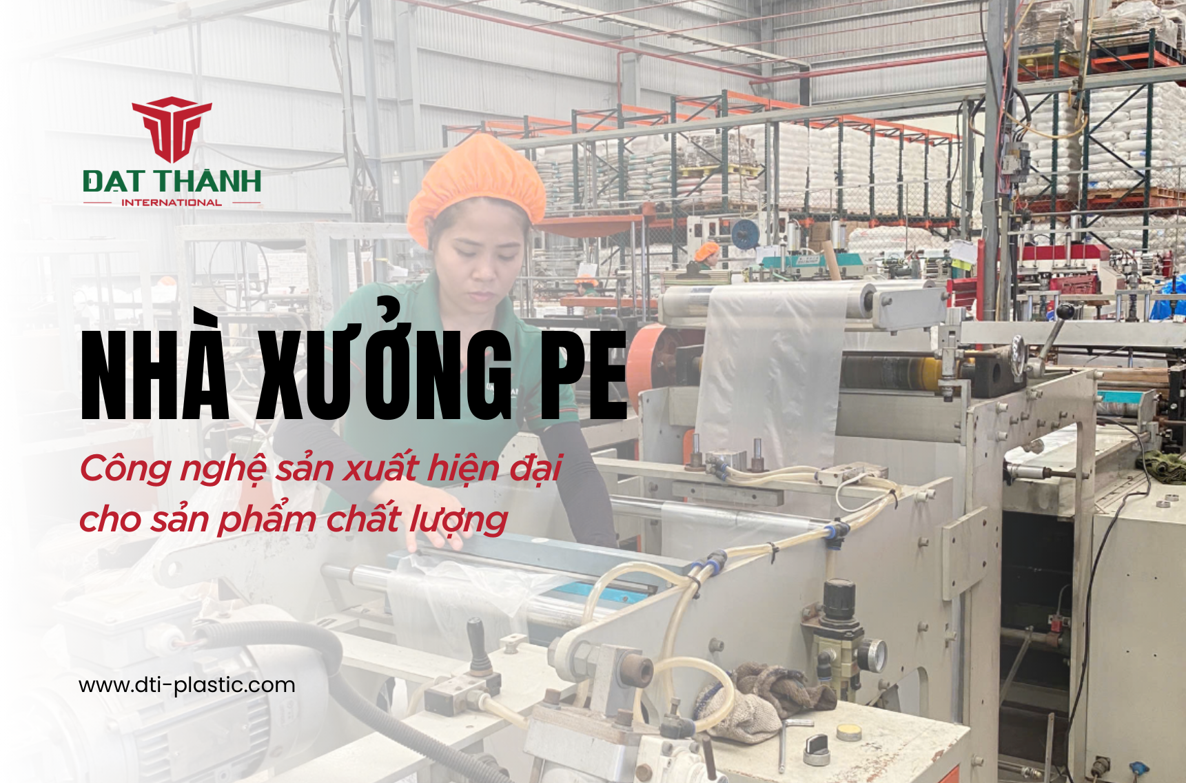 Công nghệ sản xuất tiên tiến bên trong nhà xưởng PE DTI Plastic