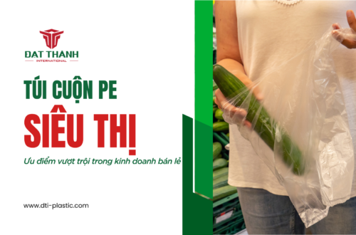Những Ưu Điểm Vượt Trội Của Cuộn Túi PE Siêu Thị Trong Kinh Doanh Bán Lẻ