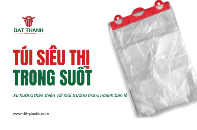 Túi Siêu Thị Trong Suốt: Xu Hướng Thân Thiện Với Môi Trường Trong Bán Lẻ