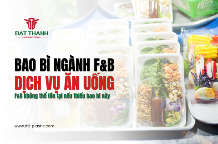 Bao bì phù hợp ngành F&B: Dịch vụ ăn uống không thể tồn tại nếu thiếu loại bao bì này