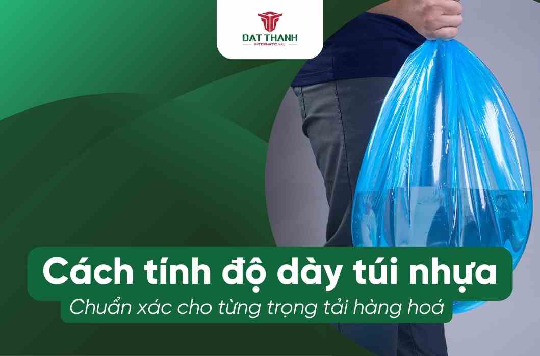 Banner hướng dẫn cách tính độ dày túi nhựa chuẩn xác cho từng trọng tải hàng hóa, có logo Đạt Thành International. Hình ảnh minh họa một người đang xách túi nhựa màu xanh dương chứa đầy nước để chứng minh khả năng chịu lực trên nền xanh lá đậm.